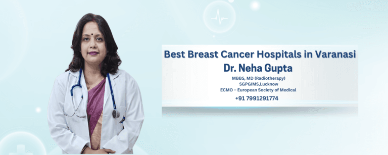 Top 3 Best Breast Cancer Hospitals in Varanasi | Dr. Neha Gupta